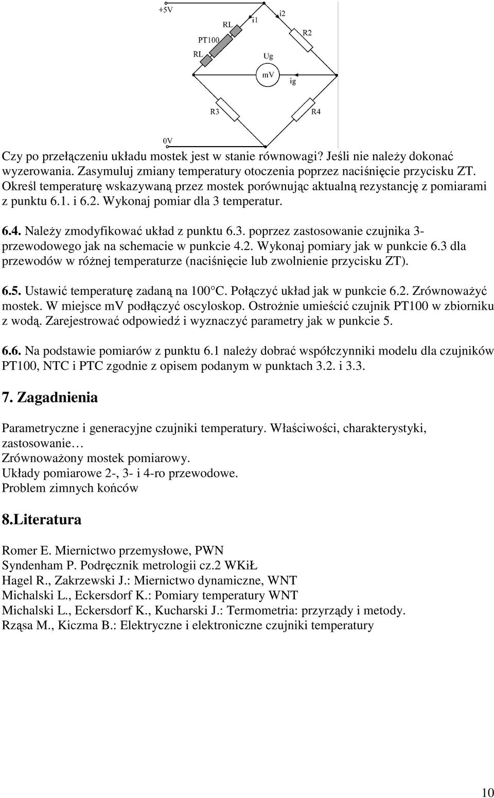 temperatur. 6.4. Należy zmodyfikować układ z punktu 6.3. poprzez zastosowanie czujnika 3- przewodowego jak na schemacie w punkcie 4.2. Wykonaj pomiary jak w punkcie 6.