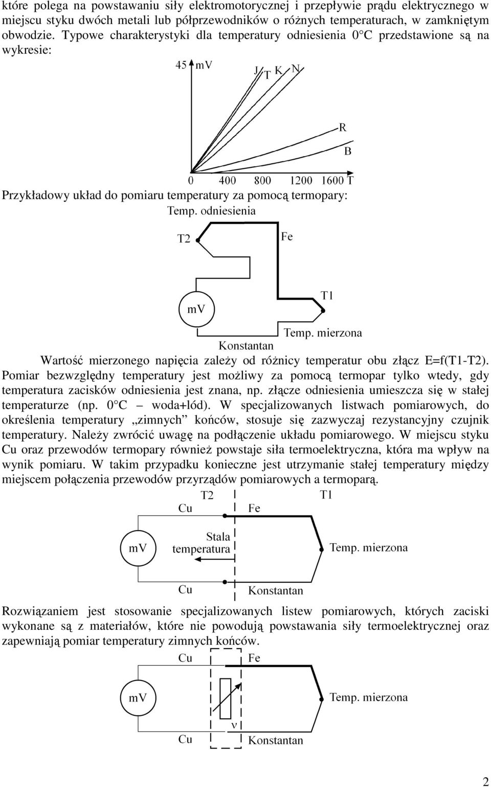 temperatur obu złącz E=f(T1-T2). Pomiar bezwzględny temperatury jest możliwy za pomocą termopar tylko wtedy, gdy temperatura zacisków odniesienia jest znana, np.