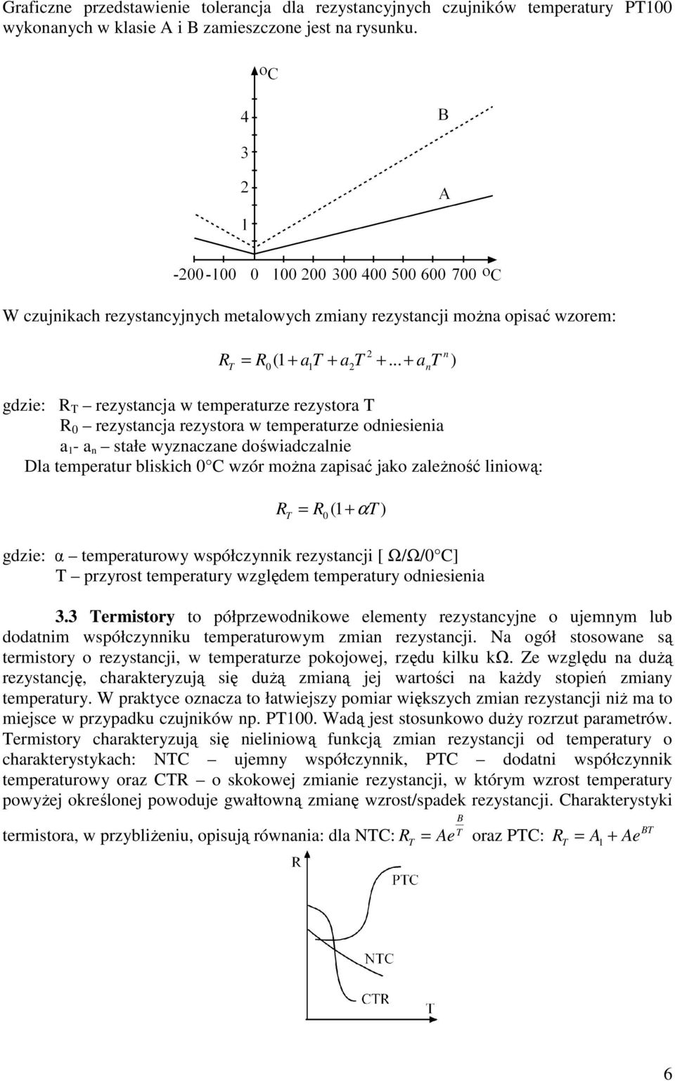 .. n ) gdzie: R T rezystancja w temperaturze rezystora T R 0 rezystancja rezystora w temperaturze odniesienia a 1 - a n stałe wyznaczane doświadczalnie Dla temperatur bliskich 0 C wzór można zapisać