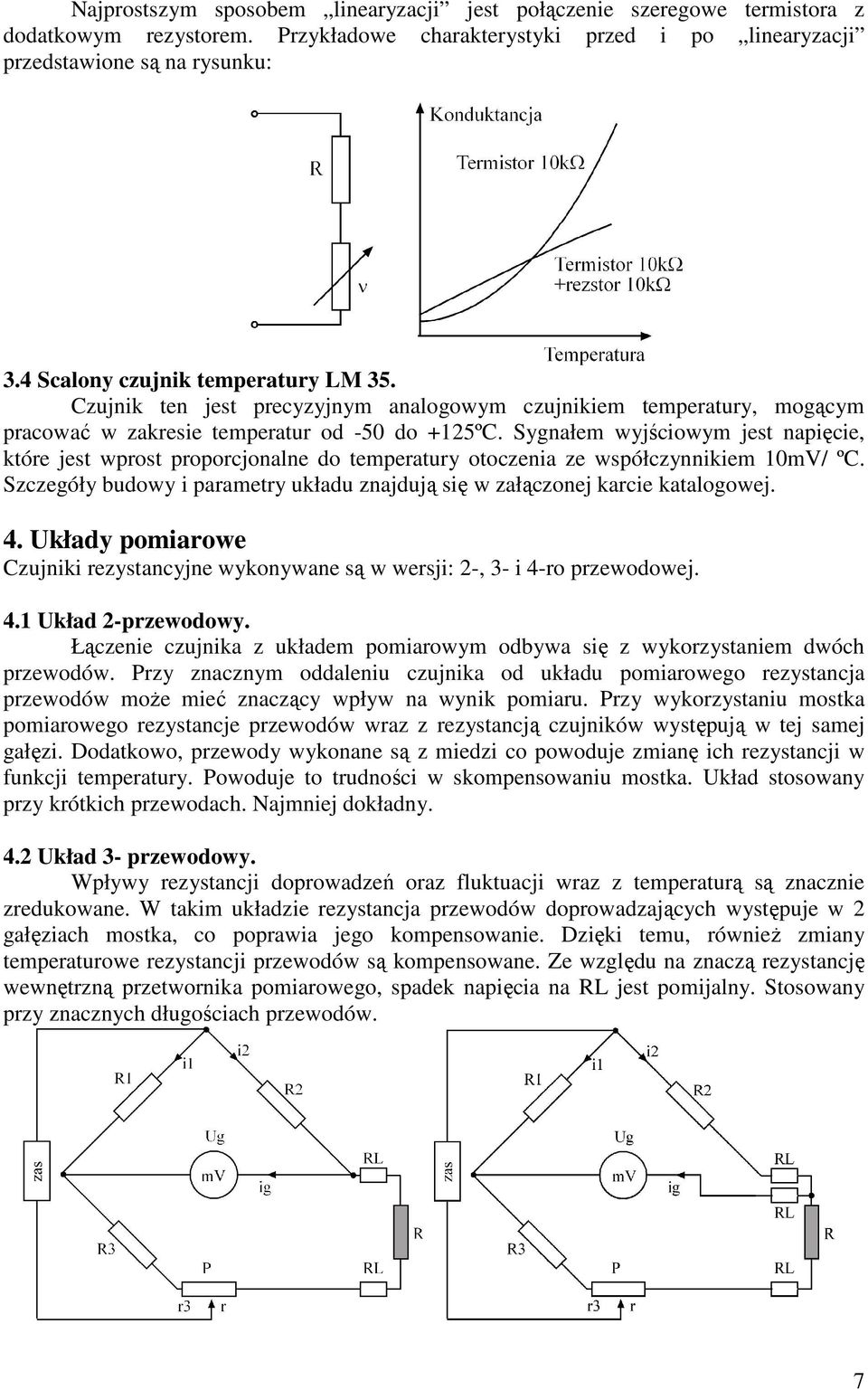 Sygnałem wyjściowym jest napięcie, które jest wprost proporcjonalne do temperatury otoczenia ze współczynnikiem 10mV/ ºC.