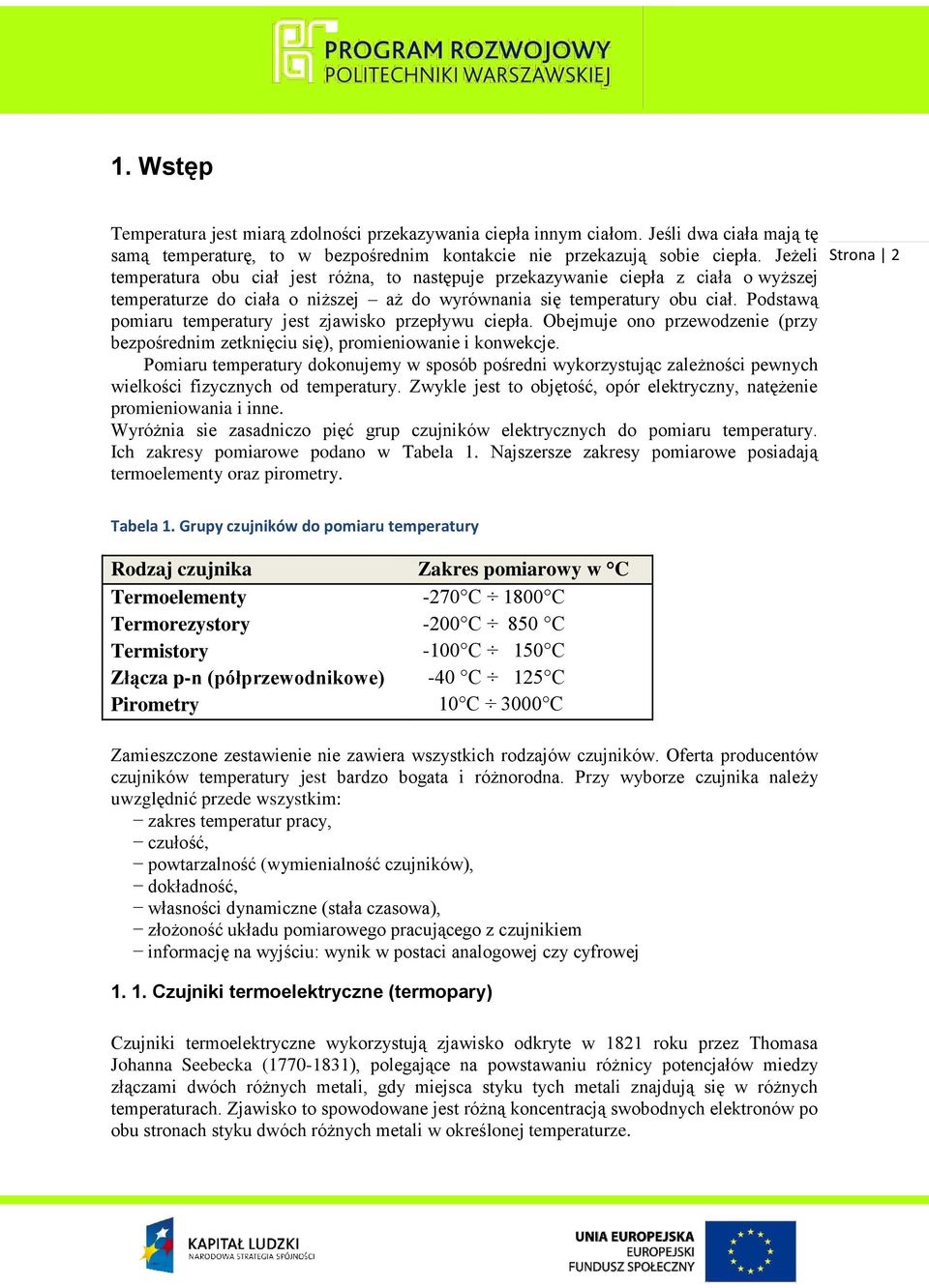 Podstawą pomiaru temperatury jest zjawisko przepływu ciepła. Obejmuje ono przewodzenie (przy bezpośrednim zetknięciu się), promieniowanie i konwekcje.