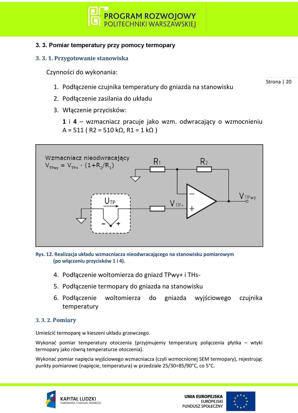 Realizacja układu wzmacniacza nieodwracającego na stanowisku pomiarowym (po włączeniu przycisków 1 i 4). 4. Podłączenie woltomierza do gniazd TPwy+ i THs- 5.