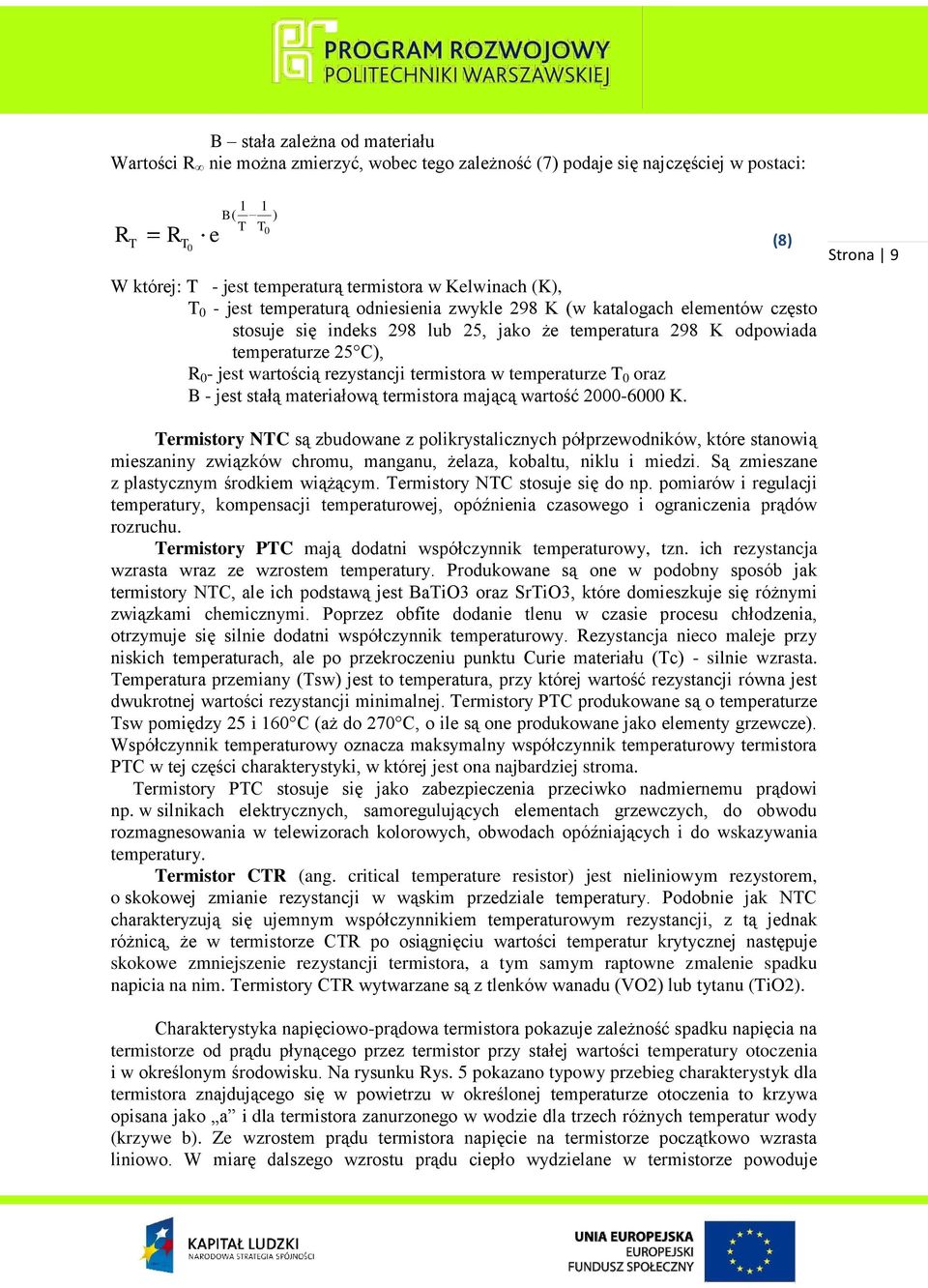 wartością rezystancji termistora w temperaturze T 0 oraz B - jest stałą materiałową termistora mającą wartość 2000-6000 K.