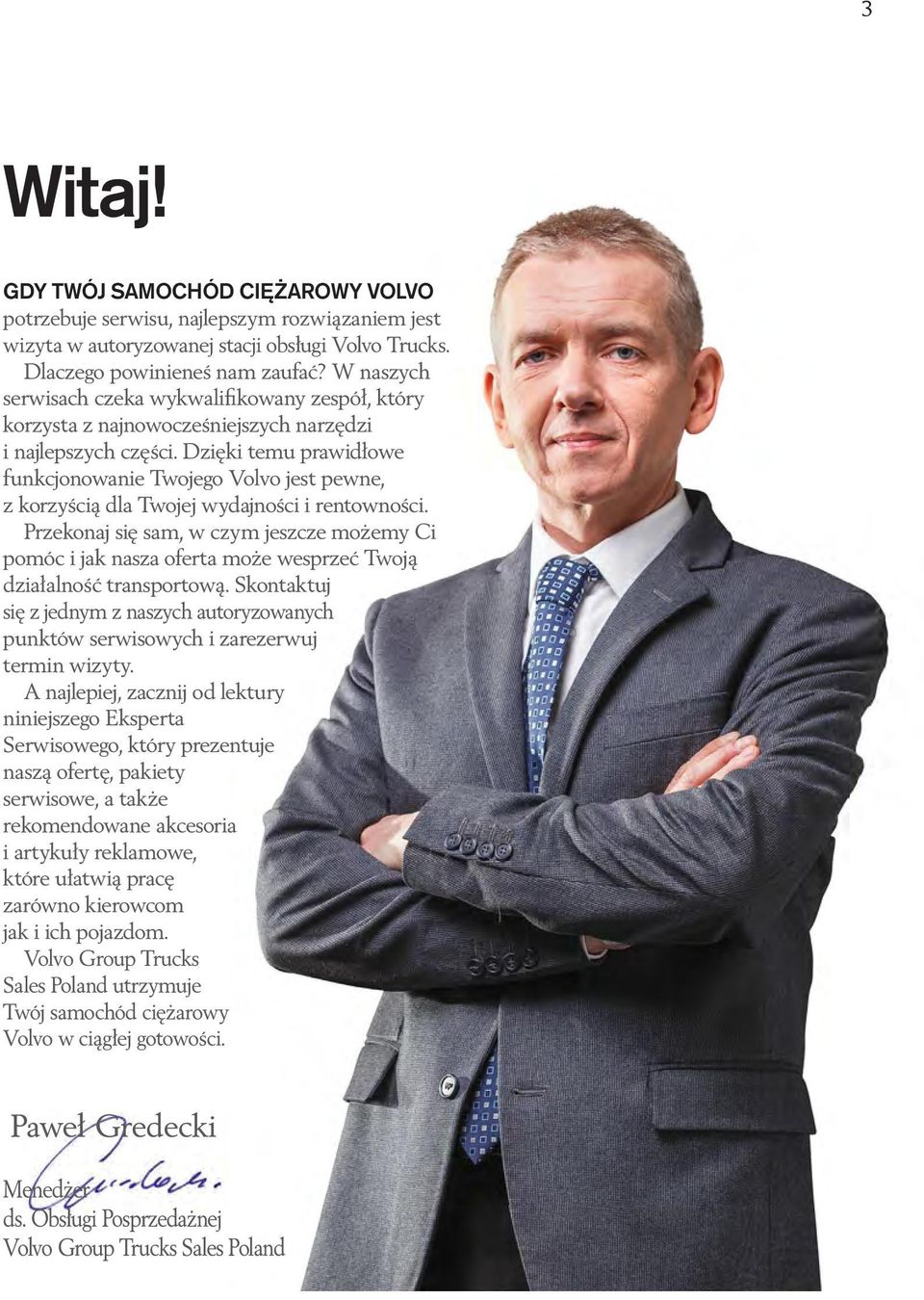 Dzięki temu prawidłowe funkcjonowanie Twojego Volvo jest pewne, z korzyścią dla Twojej wydajności i rentowności.