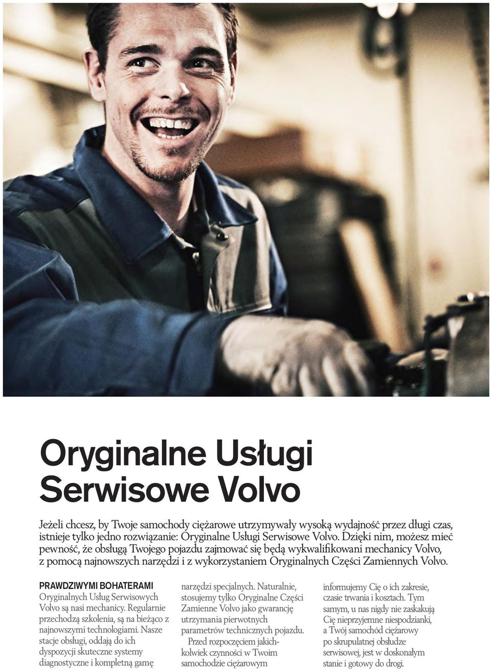PRAWDZIWYMI BOHATERAMI Oryginalnych Usług Serwisowych Volvo są nasi mechanicy. Regularnie przechodzą szkolenia, są na bieżąco z najnowszymi technologiami.