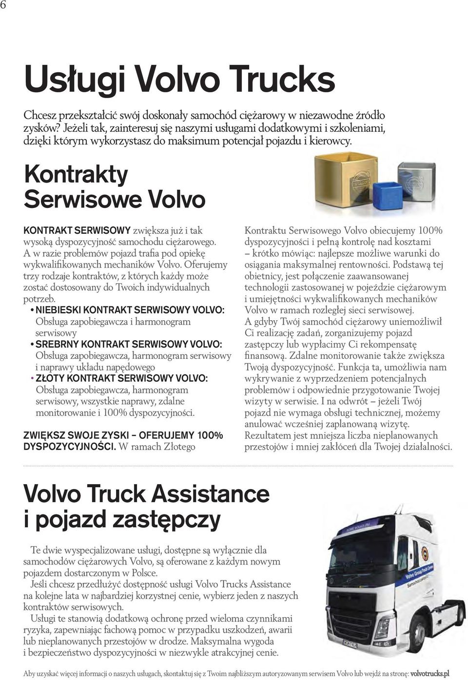 Kontrakty Serwisowe Volvo KONTRAKT SERWISOWY zwiększa już i tak wysoką dyspozycyjność samochodu ciężarowego. A w razie problemów pojazd trafia pod opiekę wykwalifikowanych mechaników Volvo.