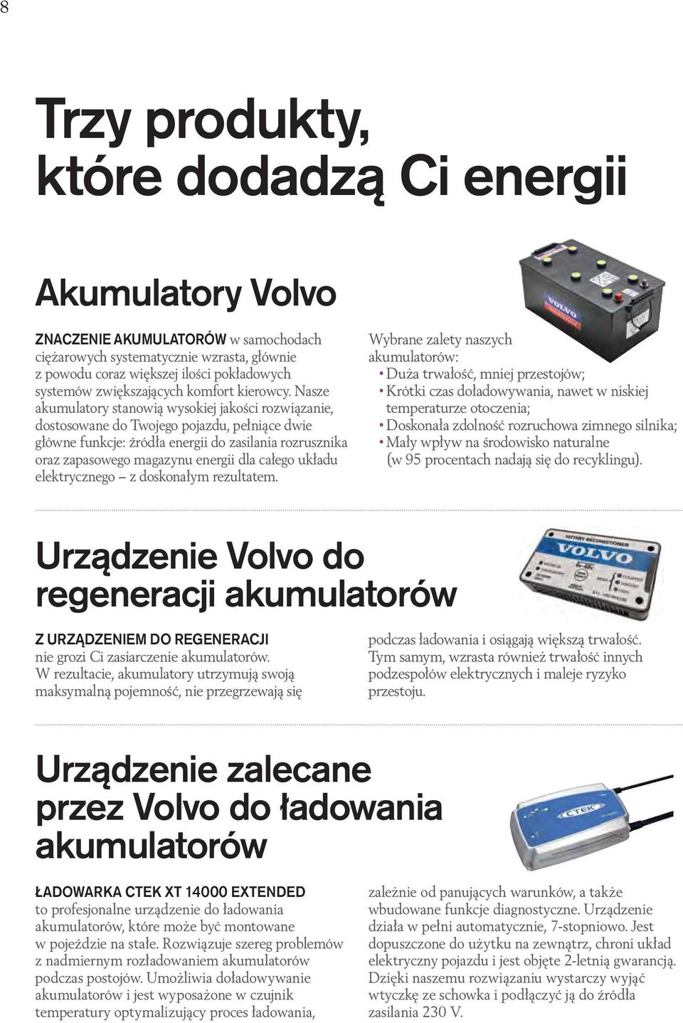 Nasze akumulatory stanowią wysokiej jakości rozwiązanie, dostosowane do Twojego pojazdu, pełniące dwie główne funkcje: źródła energii do zasilania rozrusznika oraz zapasowego magazynu energii dla