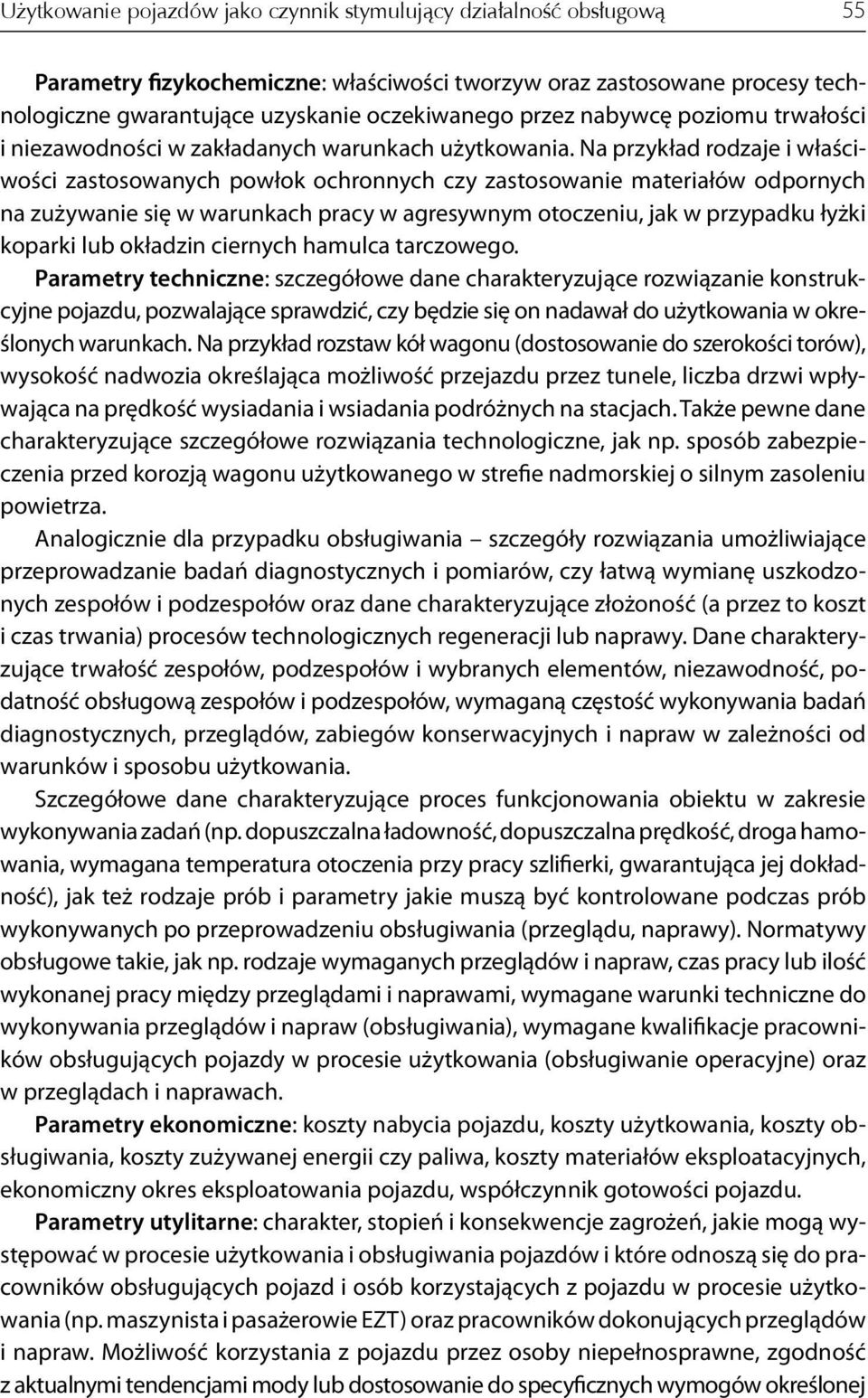 Na przykład rodzaje i właściwości zastosowanych powłok ochronnych czy zastosowanie materiałów odpornych na zużywanie się w warunkach pracy w agresywnym otoczeniu, jak w przypadku łyżki koparki lub