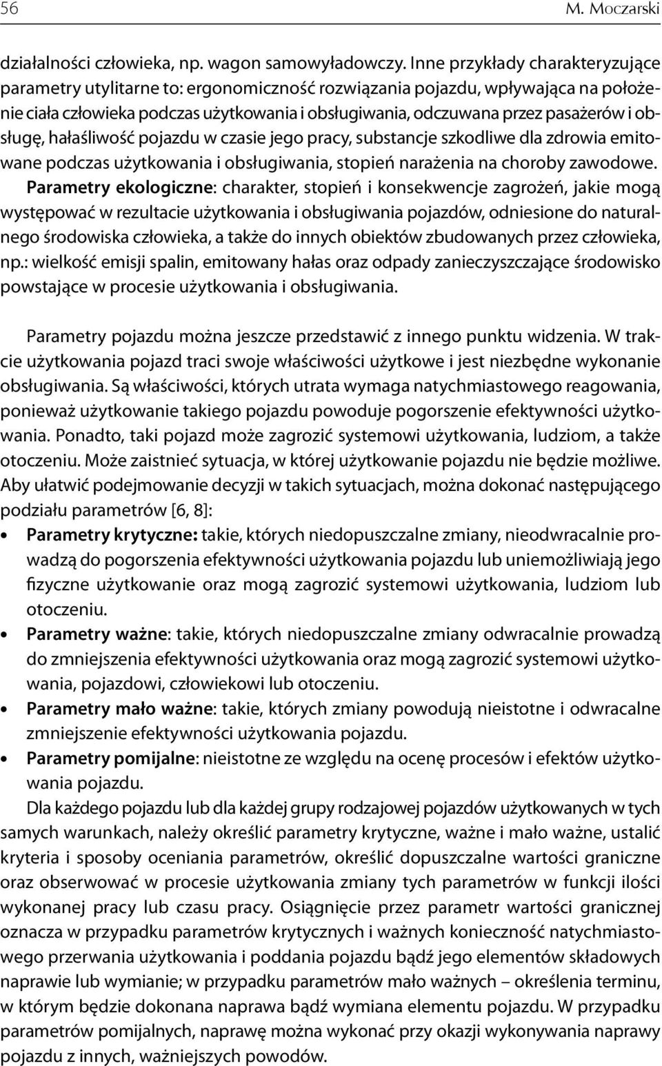 obsługę, hałaśliwość pojazdu w czasie jego pracy, substancje szkodliwe dla zdrowia emitowane podczas użytkowania i obsługiwania, stopień narażenia na choroby zawodowe.