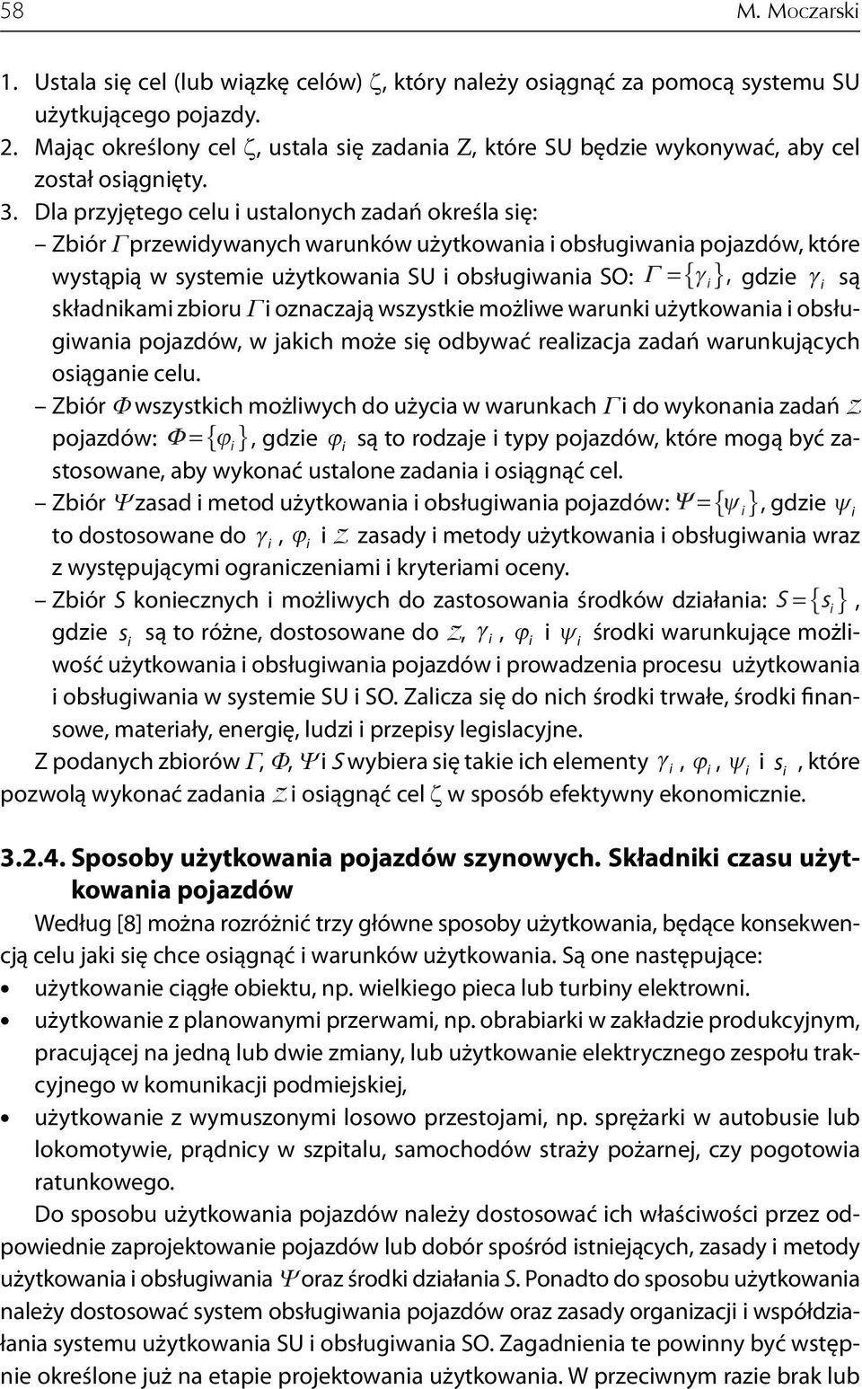 Dla przyjętego celu i ustalonych zadań określa się: Zbiór Γ przewidywanych warunków użytkowania i obsługiwania pojazdów, które wystąpią w systemie użytkowania SU i obsługiwania SO: Γ = { γ i }, gdzie
