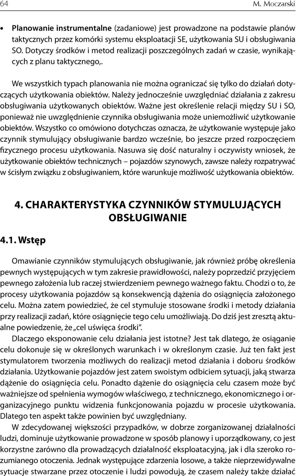We wszystkich typach planowania nie można ograniczać się tylko do działań dotyczących użytkowania obiektów. Należy jednocześnie uwzględniać działania z zakresu obsługiwania użytkowanych obiektów.