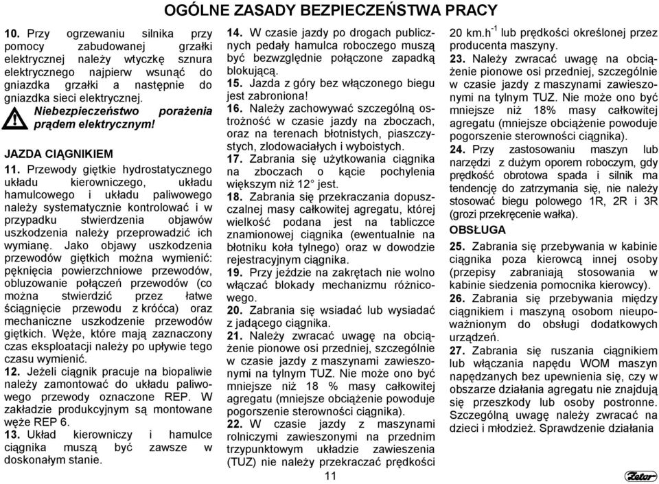 Przewody giętkie hydrostatycznego układu kierowniczego, układu hamulcowego i układu paliwowego należy systematycznie kontrolować i w przypadku stwierdzenia objawów uszkodzenia należy przeprowadzić
