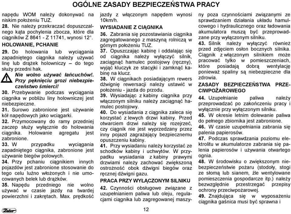 Przebywanie podczas wyciągania ciągnika w pobliżu liny holowniczej jest niebezpieczne. 31. Surowo zabronione jest używanie kół napędowych jako wciągarki. 32.