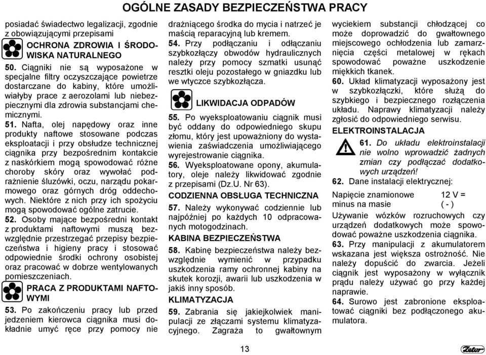 Nafta, olej napędowy oraz inne produkty naftowe stosowane podczas eksploatacji i przy obsłudze technicznej ciągnika przy bezpośrednim kontakcie z naskórkiem mogą spowodować różne choroby skóry oraz