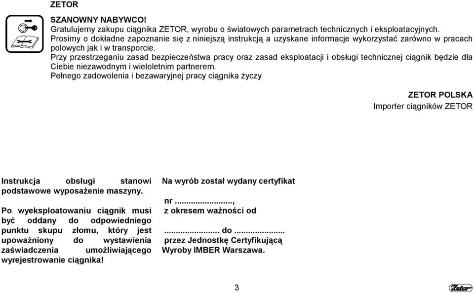 Przy przestrzeganiu zasad bezpieczeństwa pracy oraz zasad eksploatacji i obsługi technicznej ciągnik będzie dla Ciebie niezawodnym i wieloletnim partnerem.