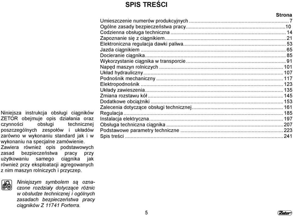 Niniejszym symbolem są oznaczone rozdziały dotyczące różnic w obsłudze technicznej i ogólnych zasadach bezpieczeństwa pracy ciągników Z 11741 Forterra.
