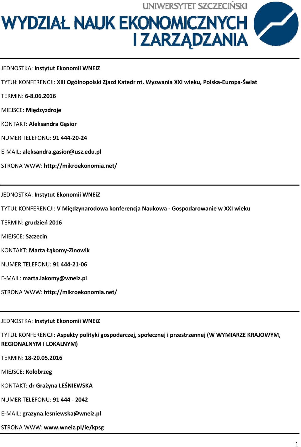 net/ JEDNOSTKA: Instytut Ekonomii WNEiZ TYTUŁ KONFERENCJI: V Międzynarodowa konferencja Naukowa Gospodarowanie w XXI wieku TERMIN: grudzień 2016 KONTAKT: Marta Łąkomy Zinowik NUMER TELEFONU: 91 444