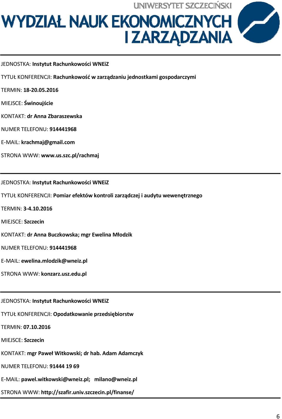 pl/rachmaj JEDNOSTKA: Instytut Rachunkowości WNEiZ TYTUŁ KONFERENCJI: Pomiar efektów kontroli zarządczej i audytu wewenętrznego TERMIN: 3 4.10.