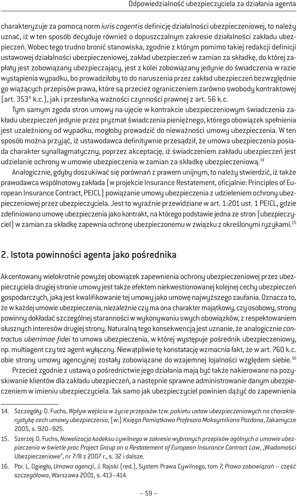 zobowiązany ubezpieczający, jest z kolei zobowiązany jedynie do świadczenia w razie wystąpienia wypadku, bo prowadziłoby to do naruszenia przez zakład ubezpieczeń bezwzględnie go wiążących przepisów