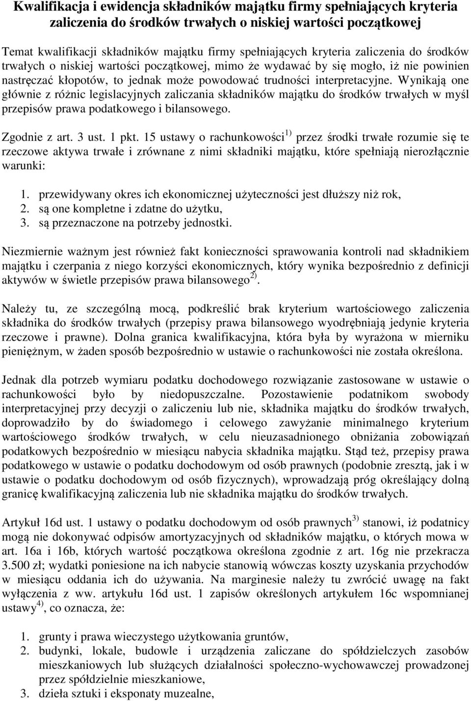 Wynikają one głównie z różnic legislacyjnych zaliczania składników majątku do środków trwałych w myśl przepisów prawa podatkowego i bilansowego. Zgodnie z art. 3 ust. 1 pkt.