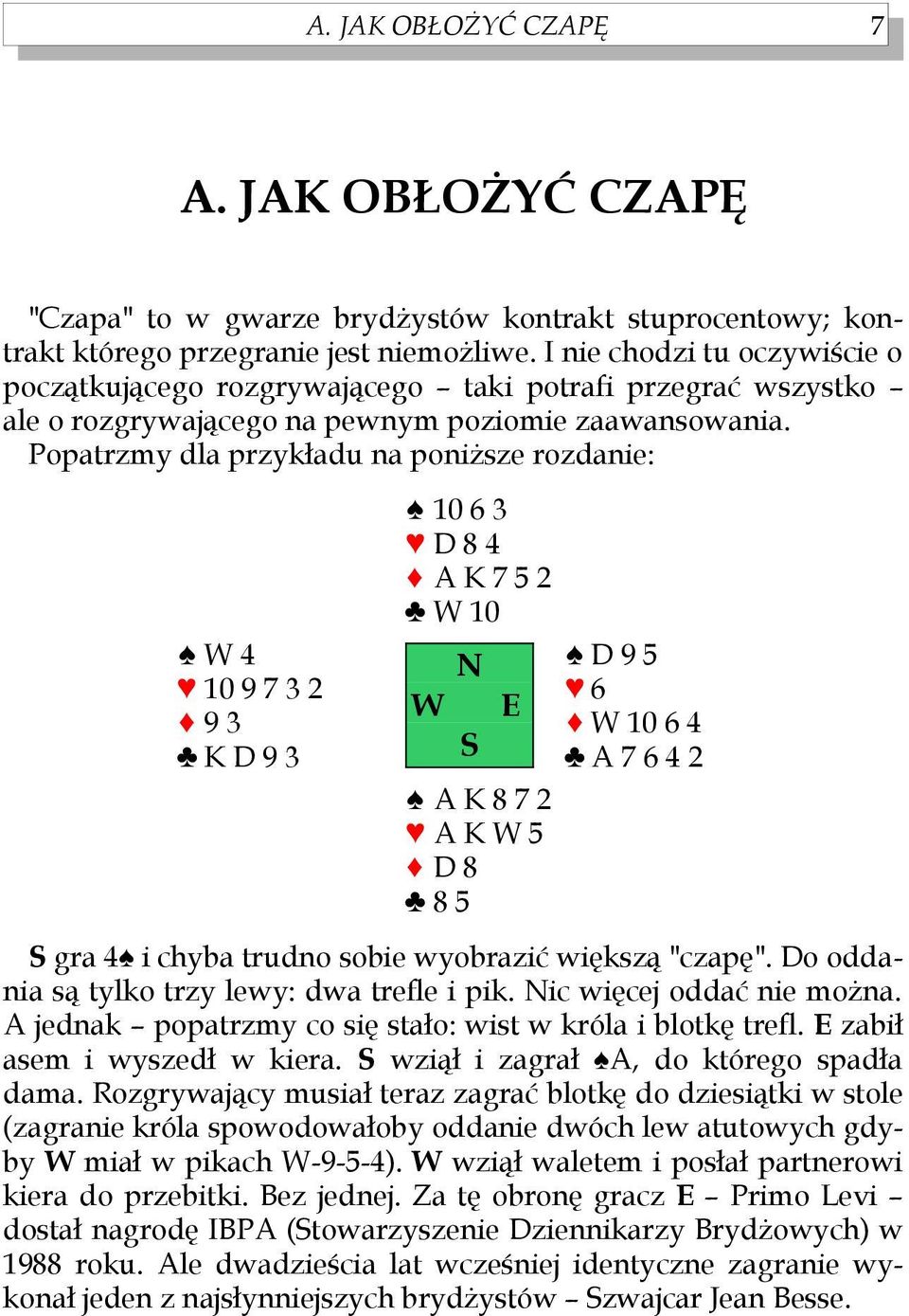 Popatrzmy dla przykładu na poniższe rozdanie: W 4 10 9 7 3 2 9 3 K D 9 3 10 6 3 D 8 4 A K 7 5 2 W 10 N S A K 8 7 2 A K W 5 D 8 8 5 D 9 5 6 W 10 6 4 A 7 6 4 2 S gra 4 i chyba trudno sobie wyobrazić