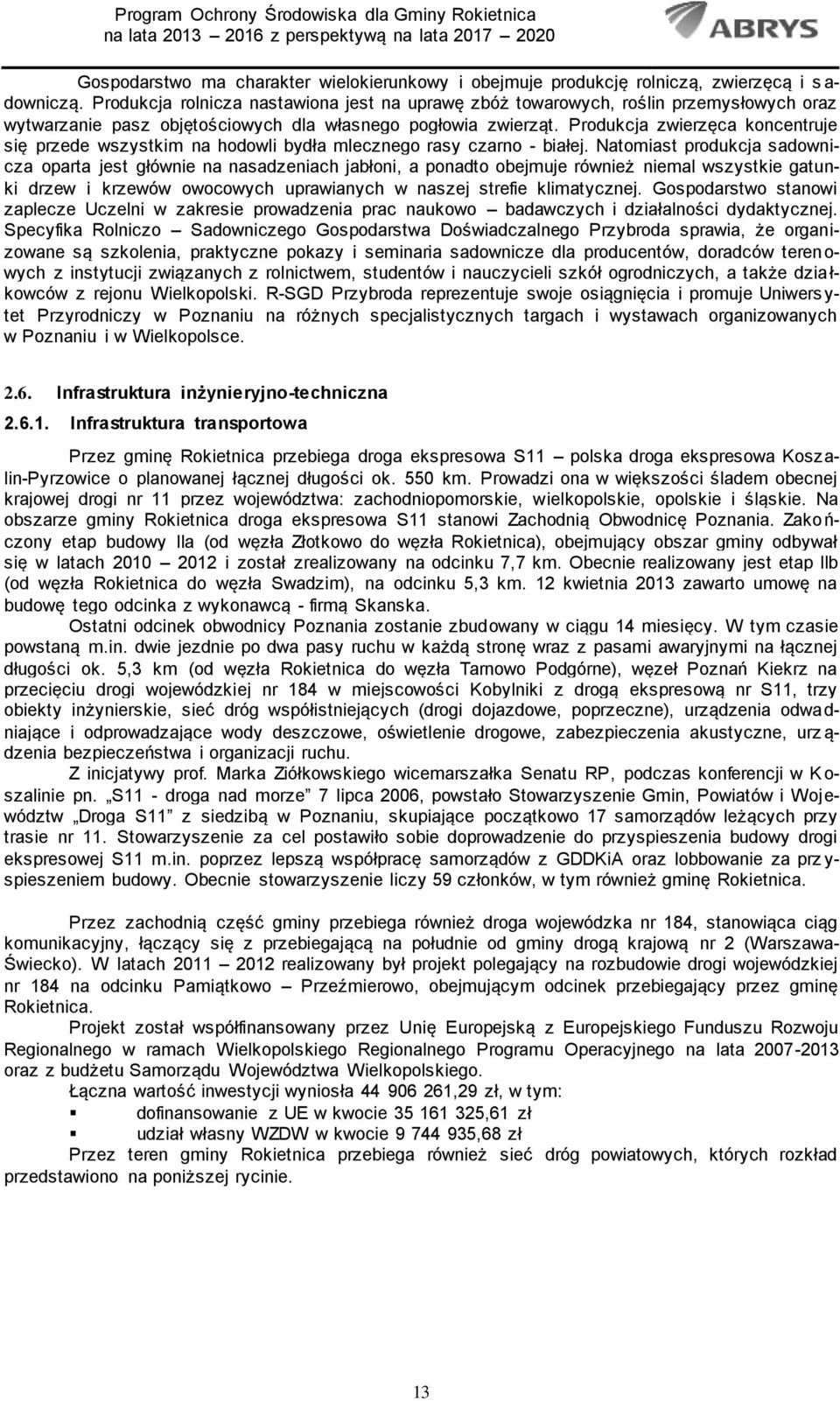 Produkcja zwierzęca koncentruje się przede wszystkim na hodowli bydła mlecznego rasy czarno - białej.