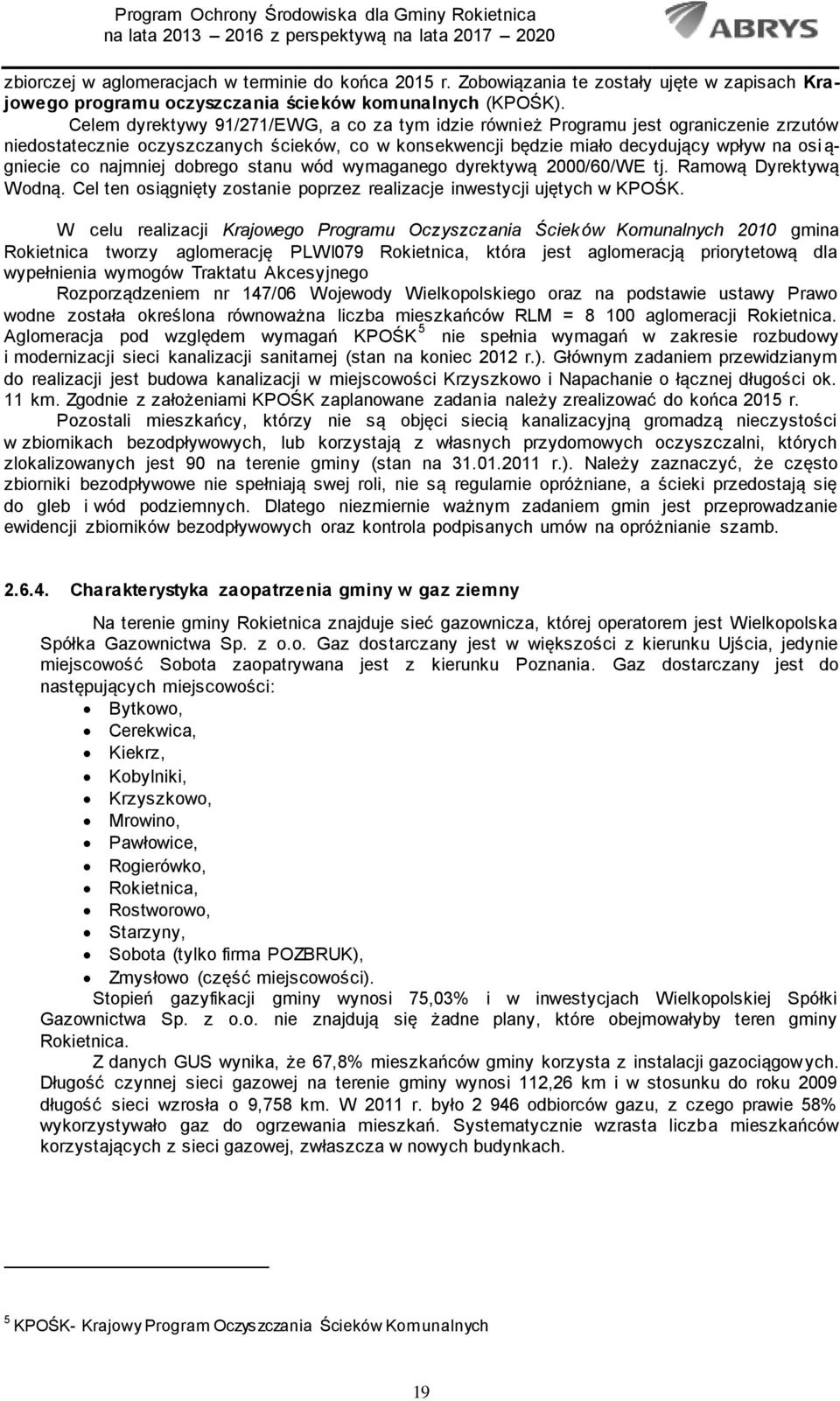 najmniej dobrego stanu wód wymaganego dyrektywą 2000/60/WE tj. Ramową Dyrektywą Wodną. Cel ten osiągnięty zostanie poprzez realizacje inwestycji ujętych w KPOŚK.