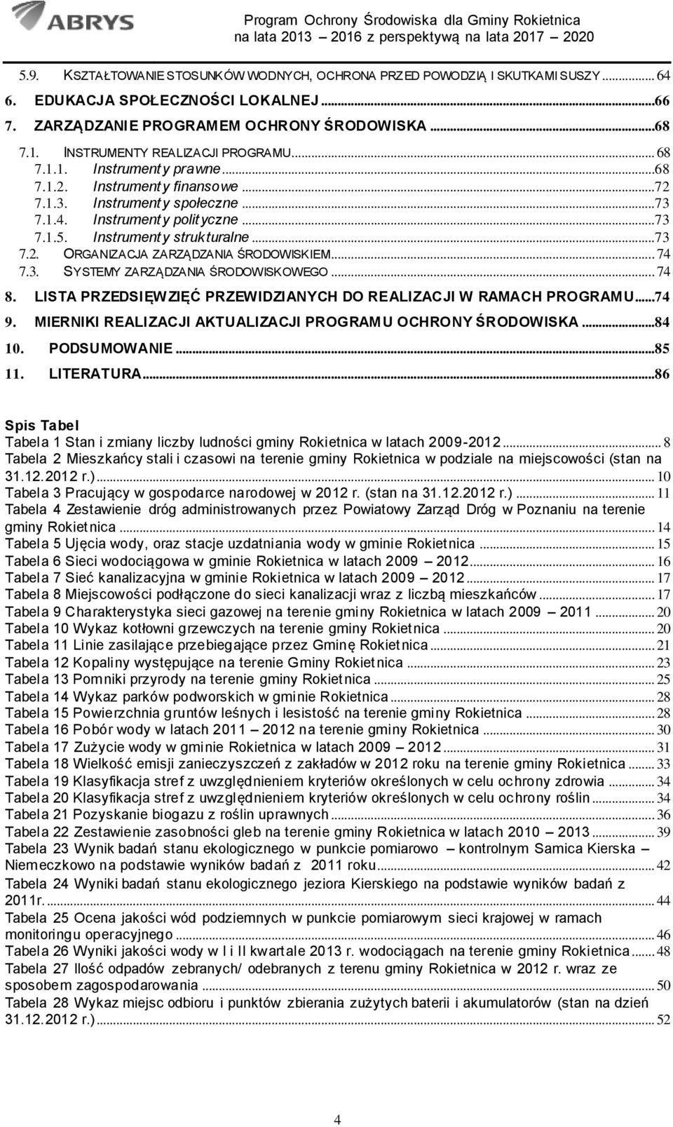 Instrumenty strukturalne...73 7.2. ORGANIZACJA ZARZĄDZANIA ŚRODOWISKIEM... 74 7.3. SYSTEMY ZARZĄDZANIA ŚRODOWISKOWEGO... 74 8. LISTA PRZEDSIĘW ZIĘĆ PRZEWIDZIANYCH DO REALIZACJI W RAMACH PROGRAMU...74 9.