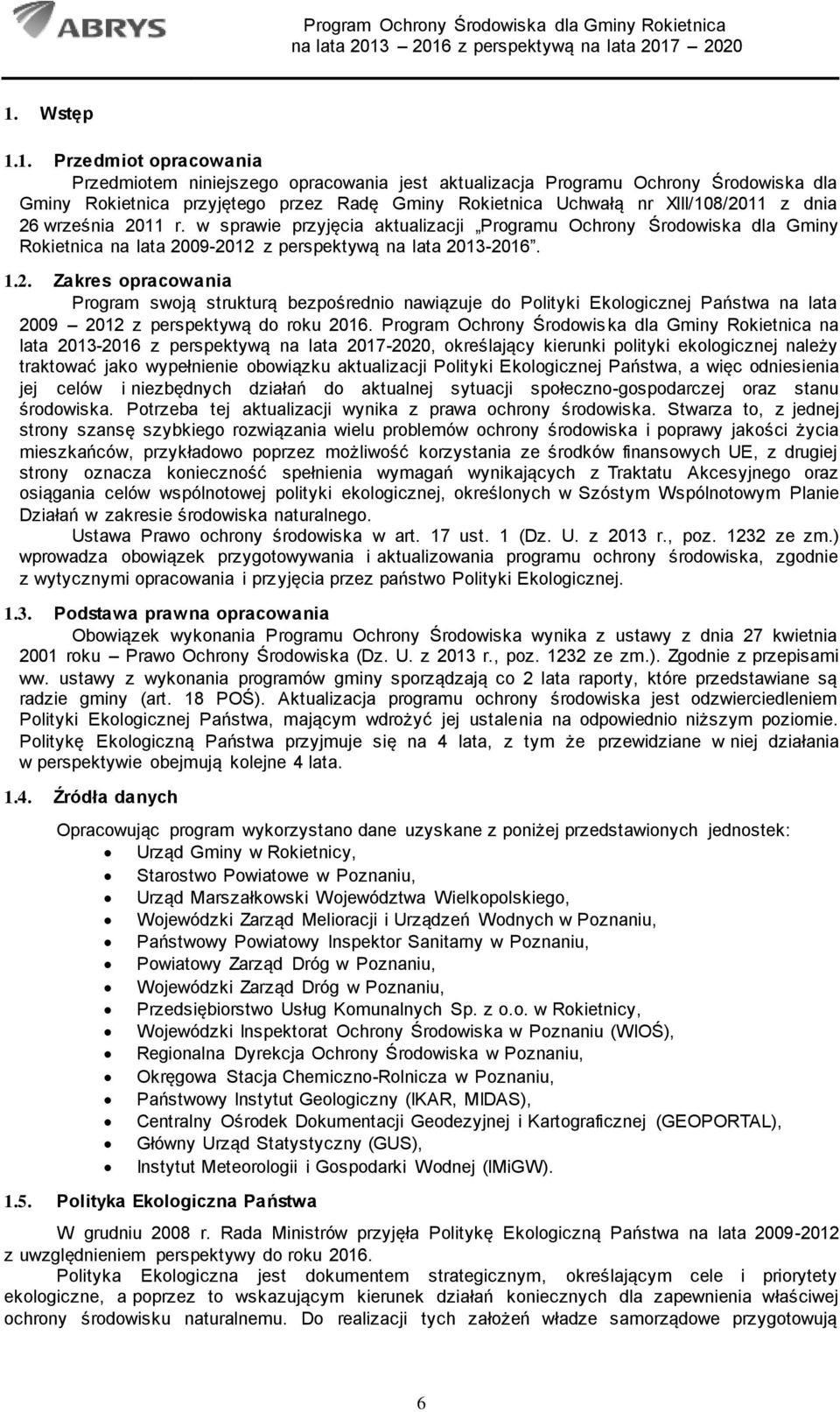 Program Ochrony Środowiska dla Gminy Rokietnica na lata 2013-2016 z perspektywą na lata 2017-2020, określający kierunki polityki ekologicznej należy traktować jako wypełnienie obowiązku aktualizacji