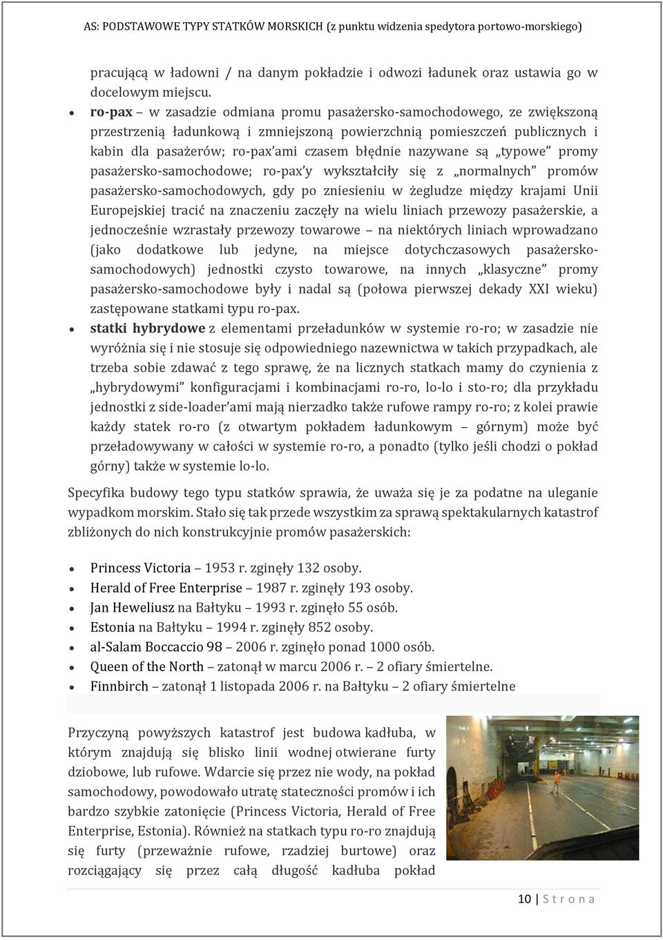 nazywane są typowe promy pasażersko-samochodowe; ro-pax y wykształciły się z normalnych promów pasażersko-samochodowych, gdy po zniesieniu w żegludze między krajami Unii Europejskiej tracić na