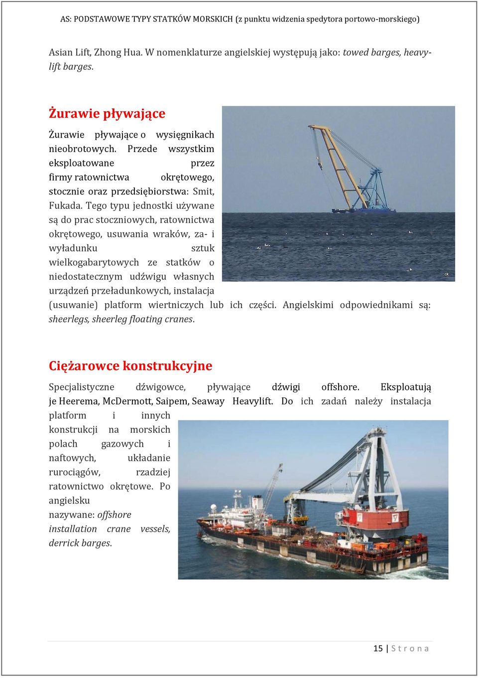 Tego typu jednostki używane są do prac stoczniowych, ratownictwa okrętowego, usuwania wraków, za- i wyładunku sztuk wielkogabarytowych ze statków o niedostatecznym udźwigu własnych urządzeń