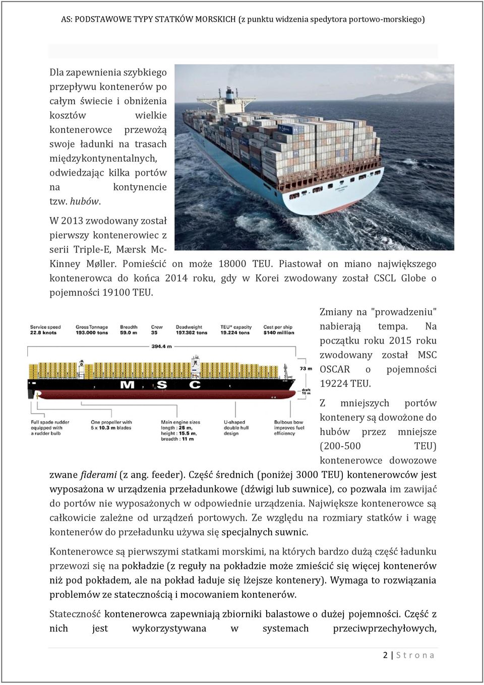 Piastował on miano największego kontenerowca do końca 2014 roku, gdy w Korei zwodowany został CSCL Globe o pojemności 19100 TEU. Zmiany na "prowadzeniu" nabierają tempa.