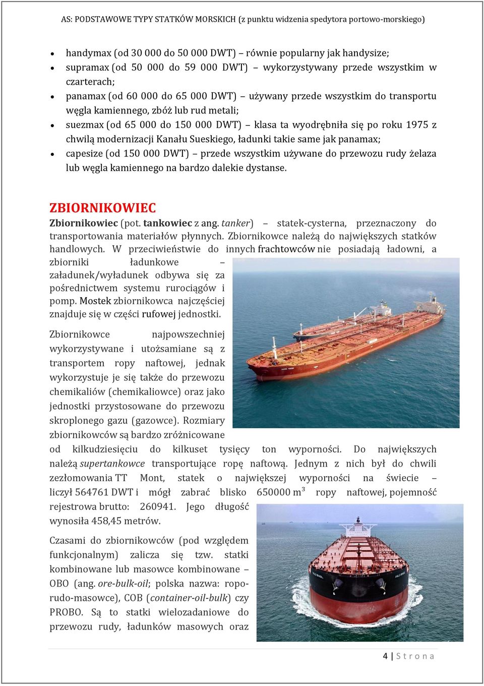 panamax; capesize (od 150 000 DWT) przede wszystkim używane do przewozu rudy żelaza lub węgla kamiennego na bardzo dalekie dystanse. ZBIORNIKOWIEC Zbiornikowiec (pot. tankowiec z ang.