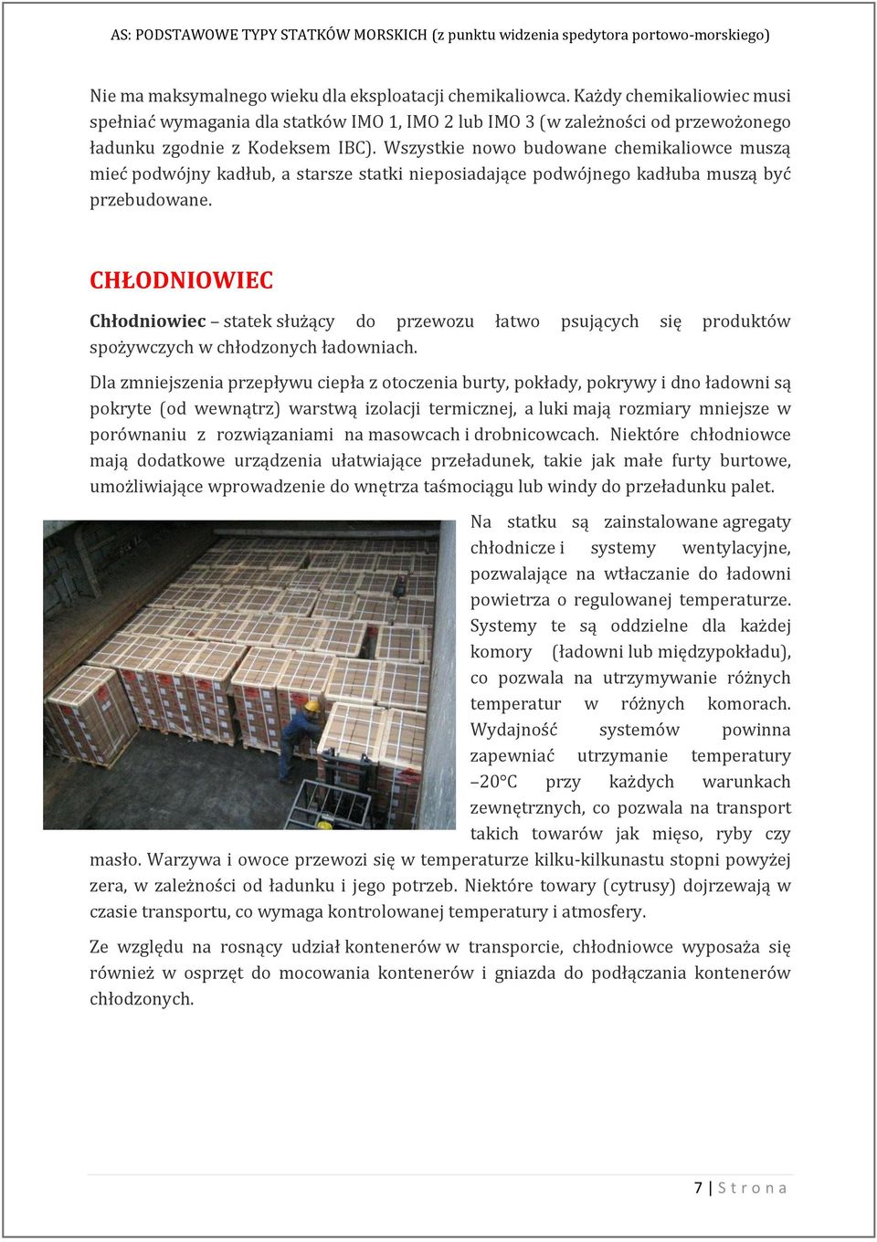 CHŁODNIOWIEC Chłodniowiec statek służący do przewozu łatwo psujących się produktów spożywczych w chłodzonych ładowniach.