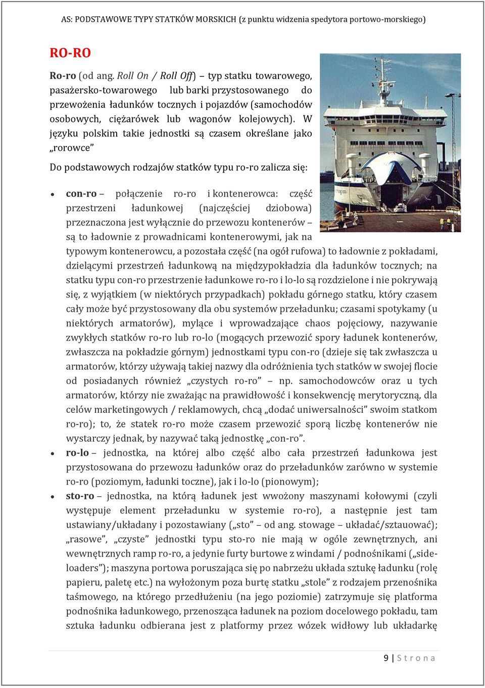 W języku polskim takie jednostki są czasem określane jako rorowce Do podstawowych rodzajów statków typu ro-ro zalicza się: con-ro połączenie ro-ro i kontenerowca: część przestrzeni ładunkowej