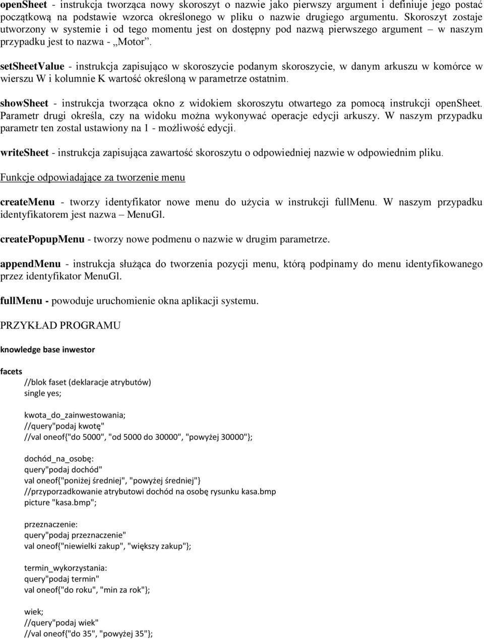setsheetvalue - instrukcja zapisująco w skoroszycie podanym skoroszycie, w danym arkuszu w komórce w wierszu W i kolumnie K wartość określoną w parametrze ostatnim.