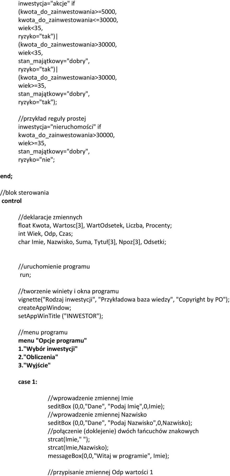vignette("rodzaj inwestycji", "Przykładowa baza wiedzy", "Copyright by PO"); createappwindow; setappwintitle ("INWESTOR"); //menu programu menu "Opcje programu" 1."Wybór inwestycji" 2."Obliczenia" 3.