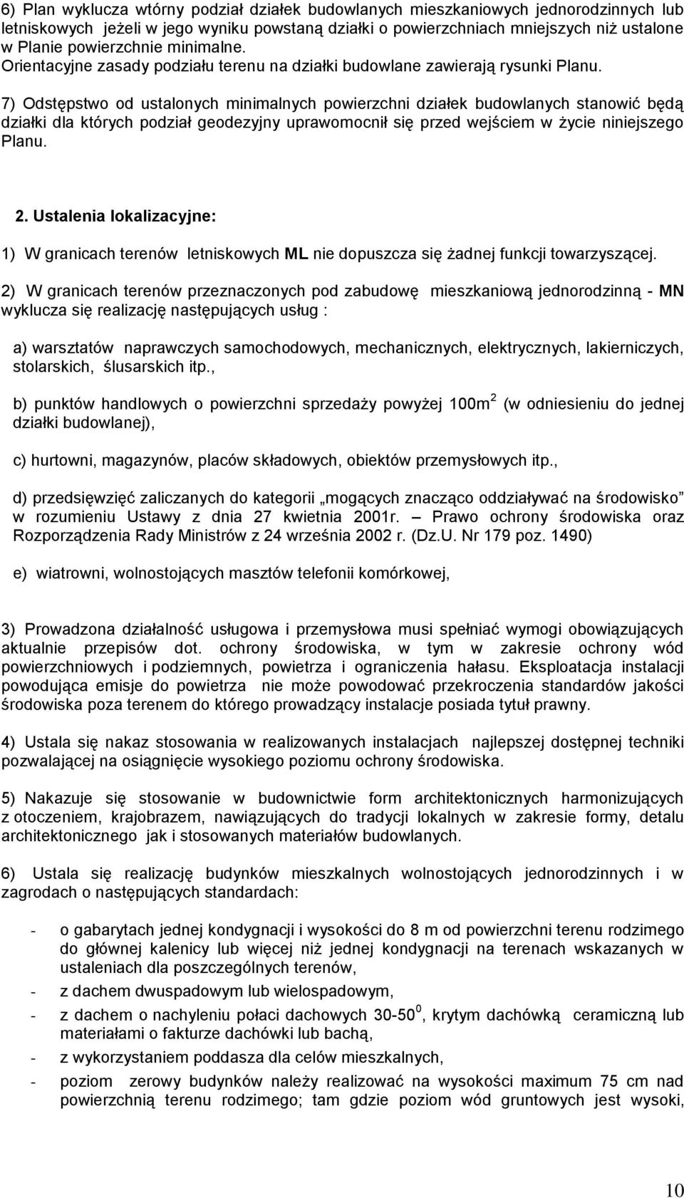 7) Odstępstwo od ustalonych minimalnych powierzchni działek budowlanych stanowić będą działki dla których podział geodezyjny uprawomocnił się przed wejściem w życie niniejszego Planu. 2.