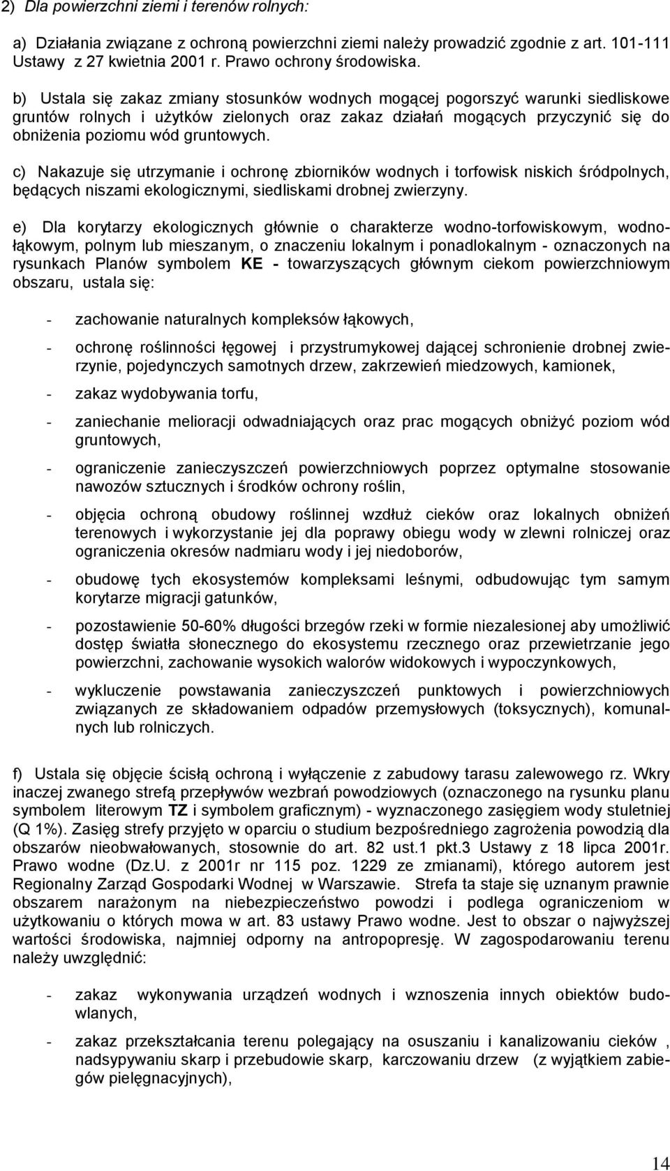 c) Nakazuje się utrzymanie i ochronę zbiorników wodnych i torfowisk niskich śródpolnych, będących niszami ekologicznymi, siedliskami drobnej zwierzyny.