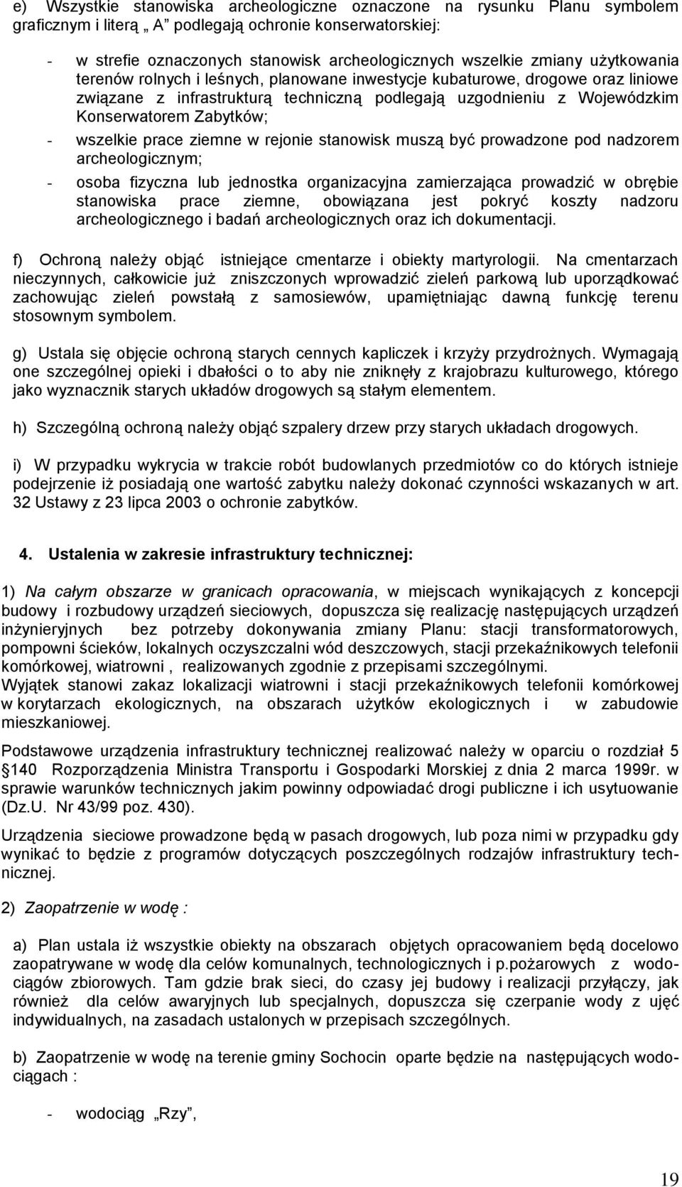 wszelkie prace ziemne w rejonie stanowisk muszą być prowadzone pod nadzorem archeologicznym; - osoba fizyczna lub jednostka organizacyjna zamierzająca prowadzić w obrębie stanowiska prace ziemne,