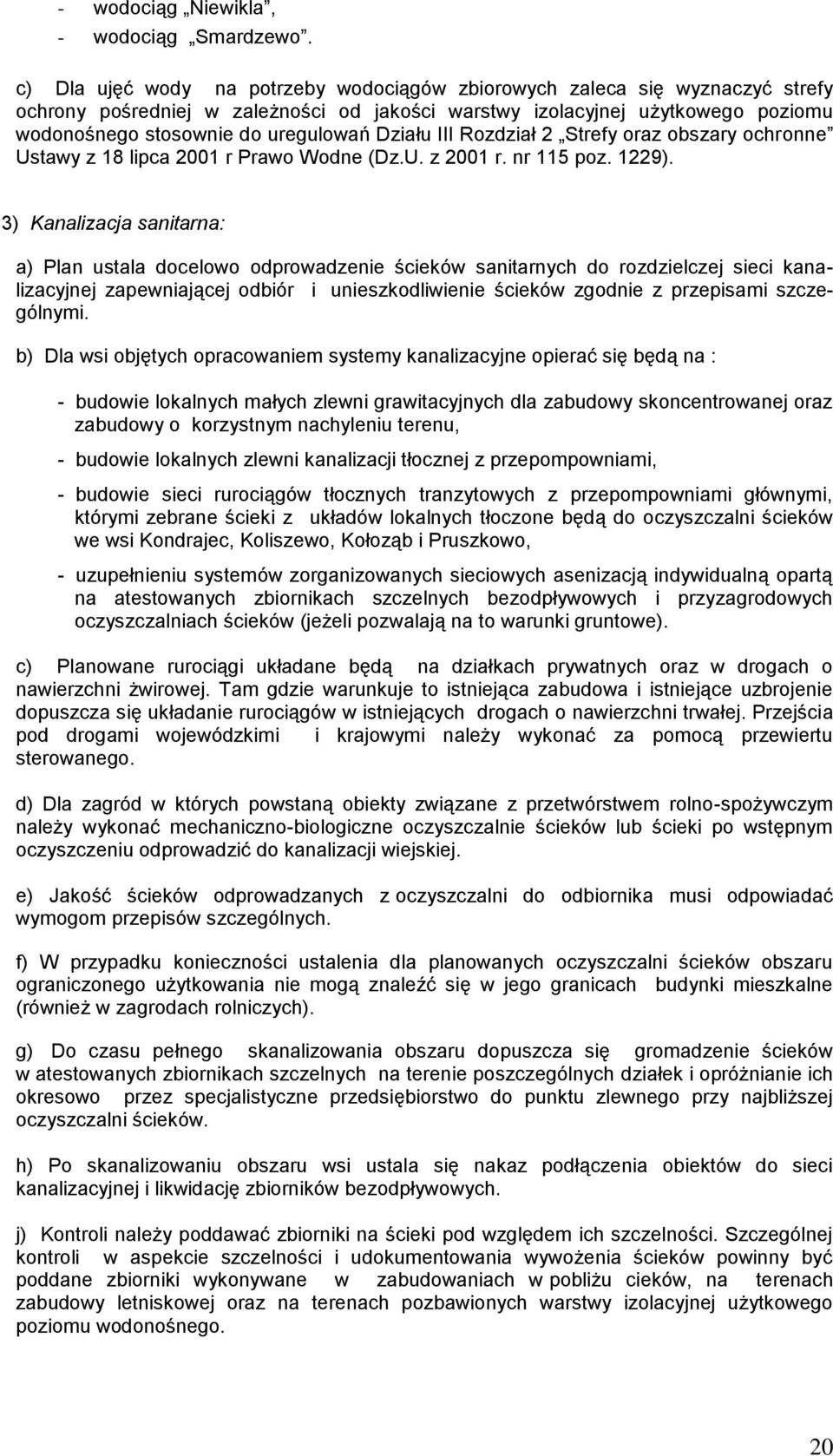 Działu III Rozdział 2 Strefy oraz obszary ochronne Ustawy z 18 lipca 2001 r Prawo Wodne (Dz.U. z 2001 r. nr 115 poz. 1229).