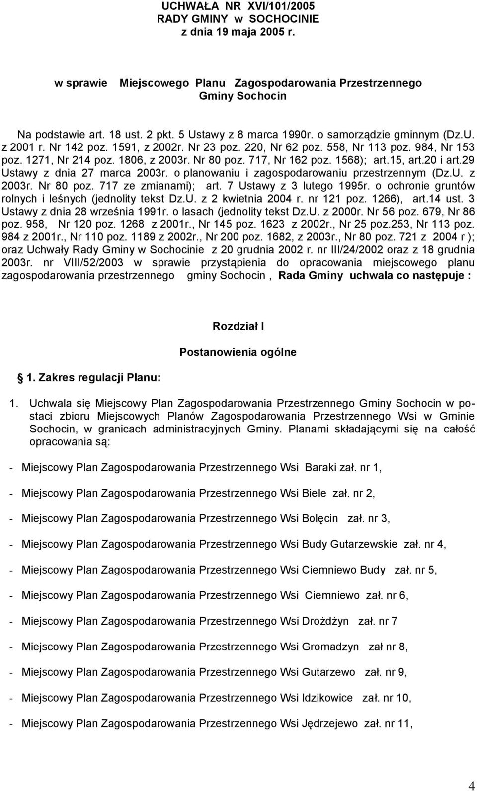 717, Nr 162 poz. 1568); art.15, art.20 i art.29 Ustawy z dnia 27 marca 2003r. o planowaniu i zagospodarowaniu przestrzennym (Dz.U. z 2003r. Nr 80 poz. 717 ze zmianami); art. 7 Ustawy z 3 lutego 1995r.