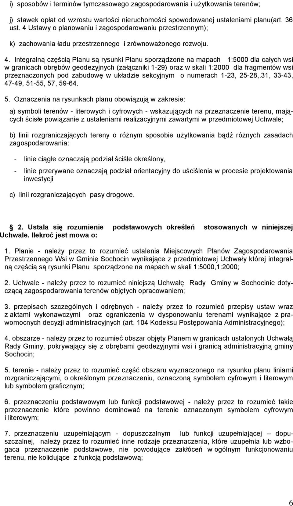 Integralną częścią Planu są rysunki Planu sporządzone na mapach 1:5000 dla całych wsi w granicach obrębów geodezyjnych (załączniki 1-29) oraz w skali 1:2000 dla fragmentów wsi przeznaczonych pod