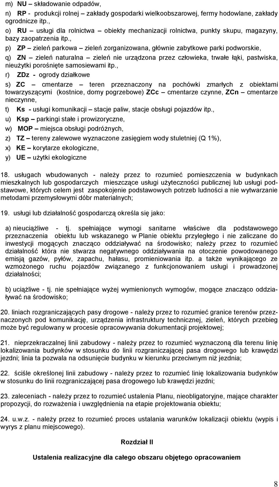 , p) ZP zieleń parkowa zieleń zorganizowana, głównie zabytkowe parki podworskie, q) ZN zieleń naturalna zieleń nie urządzona przez człowieka, trwałe łąki, pastwiska, nieużytki porośnięte samosiewami