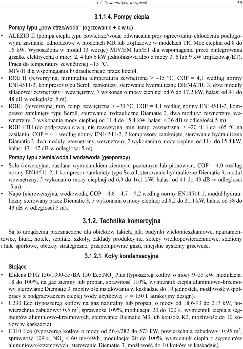 Wyposażona w moduł (3 wersje) MIV/EM lub/et dla wspomagania przez zintegrowana grzałke elektryczną o mocy 2, 4 lub 6 kw jednofazową albo o mocy 3, 6 lub 9 kw trójfazową(/et).