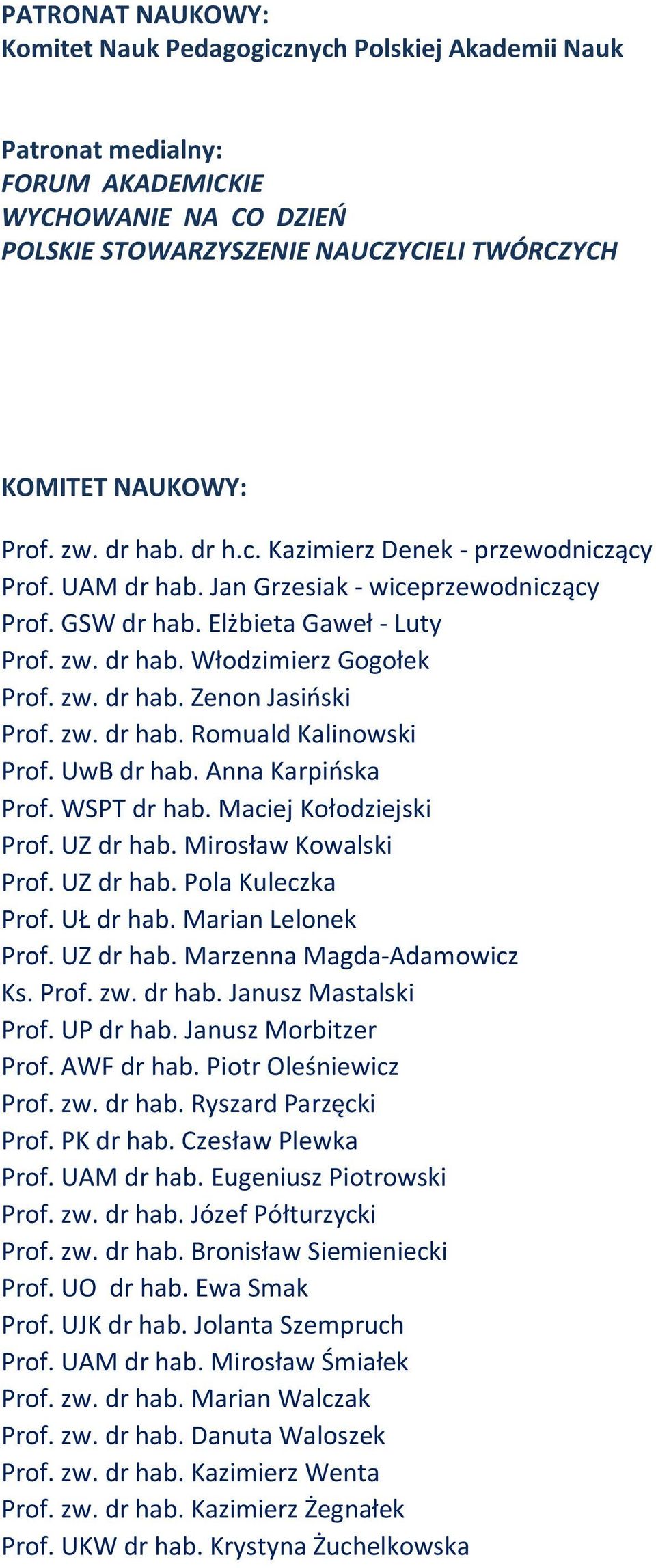 zw. dr hab. Romuald Kalinowski Prof. UwB dr hab. Anna Karpińska Prof. WSPT dr hab. Maciej Kołodziejski Prof. UZ dr hab. Mirosław Kowalski Prof. UZ dr hab. Pola Kuleczka Prof. UŁ dr hab.