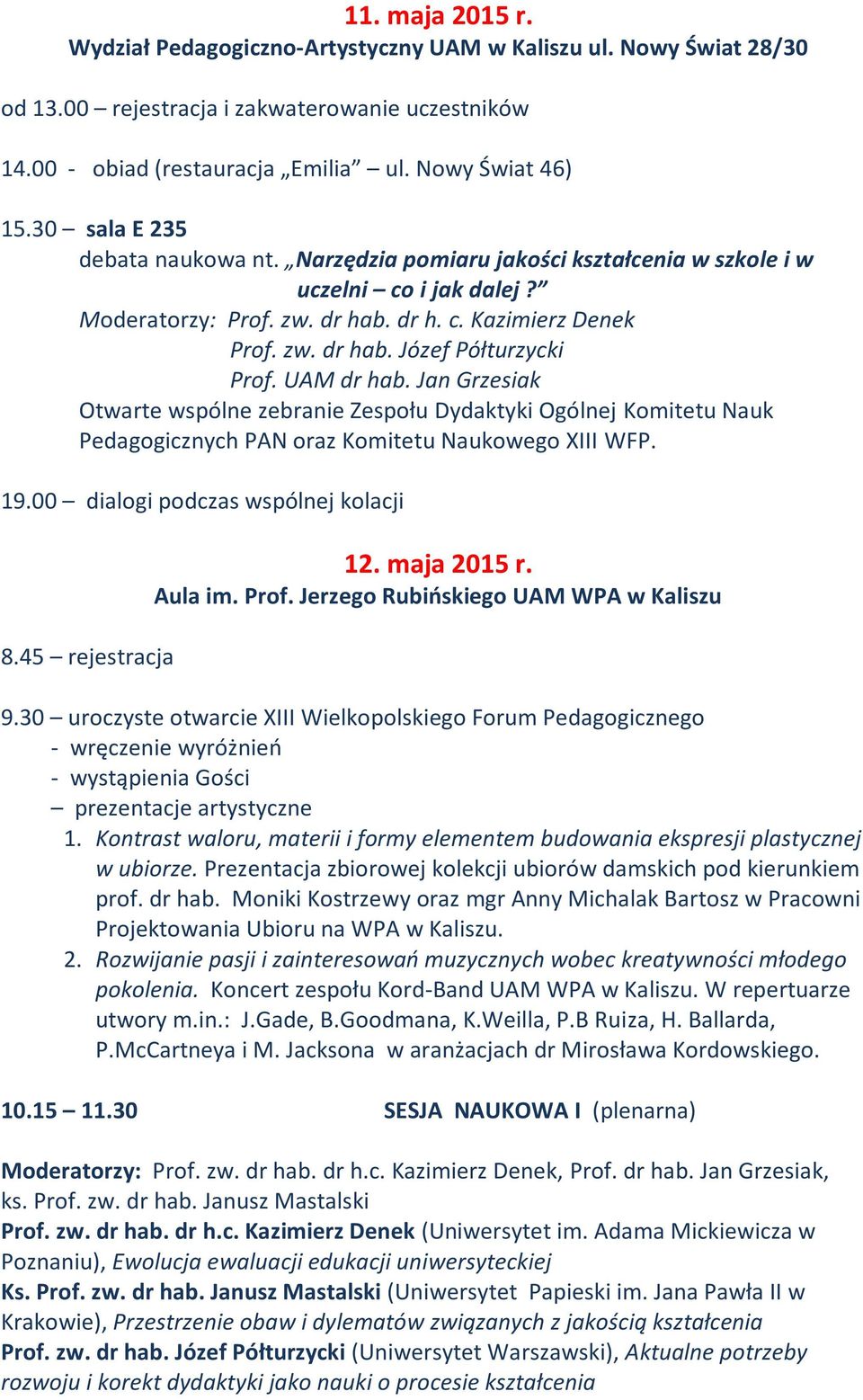 UAM dr hab. Jan Grzesiak Otwarte wspólne zebranie Zespołu Dydaktyki Ogólnej Komitetu Nauk Pedagogicznych PAN oraz Komitetu Naukowego XIII WFP. 19.00 dialogi podczas wspólnej kolacji 8.