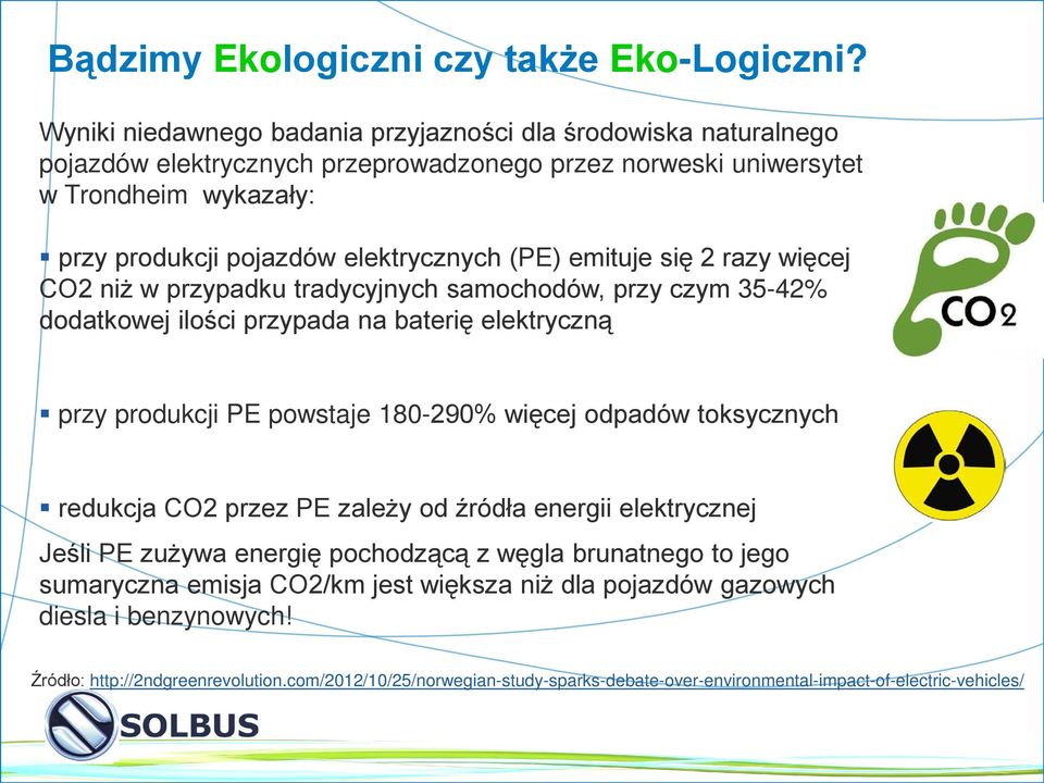 (PE) emituje się 2 razy więcej CO2 niż w przypadku tradycyjnych samochodów, przy czym 35-42% dodatkowej ilości przypada na baterię elektryczną przy produkcji PE powstaje 180-290% więcej odpadów