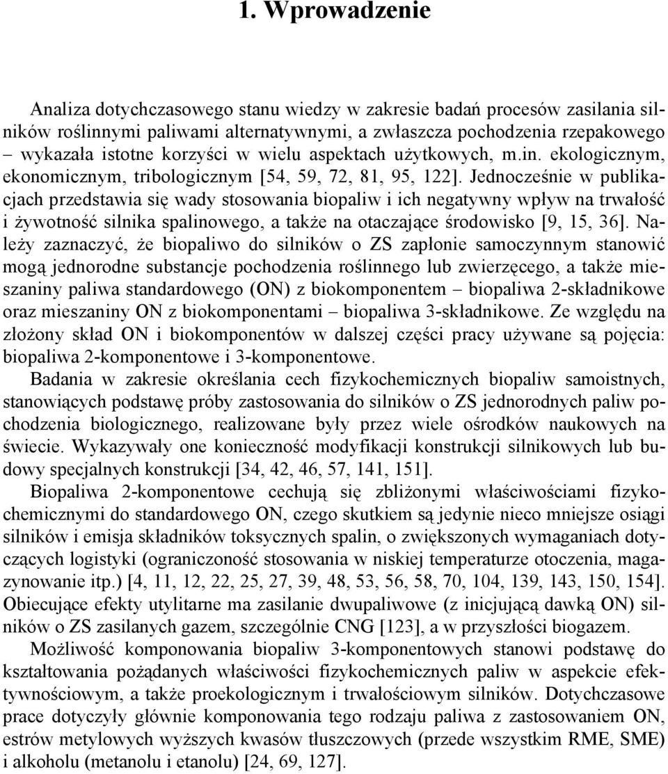 Jednocześnie w publikacjach przedstawia się wady stosowania biopaliw i ich negatywny wpływ na trwałość i żywotność silnika spalinowego, a także na otaczające środowisko [9, 15, 36].
