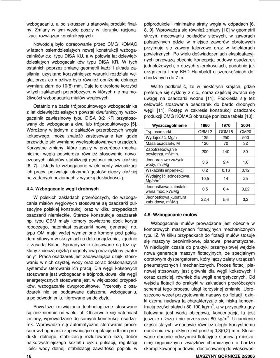 W tych ostatnich poprzez zmianę geometrii kadzi i układu zasilania, uzyskano korzystniejsze warunki rozdziału węgla, przez co możliwe było również obniżenie dolnego wymiaru ziarn do 10(8) mm.